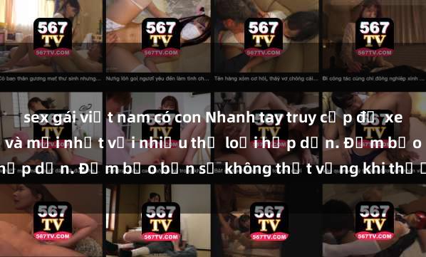 sex gái việt nam có con Nhanh tay truy cập để xem phim sex đầy kích thích và mới nhất với nhiều thể loại hấp dẫn. Đảm bảo bạn sẽ không thất vọng khi thưởng thức.