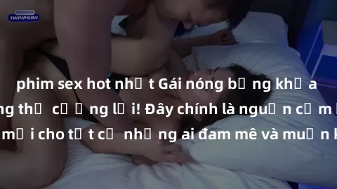 phim sex hot nhất Gái nóng bỏng khỏa thân: Sức hút không thể cưỡng lại! Đây chính là nguồn cảm hứng mới cho tất cả những ai đam mê và muốn khám phá vẻ đẹp hoàn hảo.