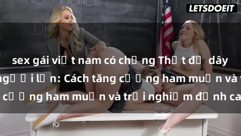 sex gái việt nam có chồng Thắt độ dây cuốn hút của sex người lớn: Cách tăng cường ham muốn và trải nghiệm đỉnh cao