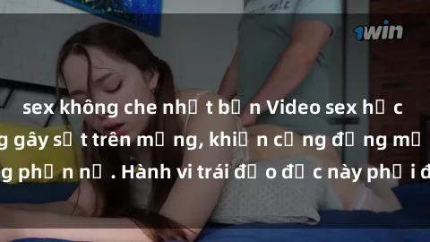 sex không che nhật bản Video sex học sinh không che đang gây sốt trên mạng, khiến cộng đồng mạng phẫn nộ. Hành vi trái đạo đức này phải được xử lý nghiêm ngặt.