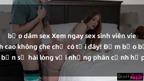 bạo dâm sex Xem ngay sex sinh viên vietsub cực hot, đỉnh cao không che chỉ có tại đây! Đảm bảo bạn sẽ hài lòng với những phân cảnh hấp dẫn và nóng bỏng.