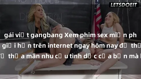 gái việt gangbang Xem phim sex miễn phí hoàn toàn không giới hạn trên internet ngay hôm nay để thỏa mãn nhu cầu tình dục của bạn mà không tốn chi phí.