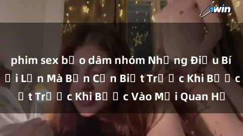 phim sex bạo dâm nhóm Những Điều Bí Mật Về Sex Người Lớn Mà Bạn Cần Biết Trước Khi Bước Vào Mối Quan Hệ