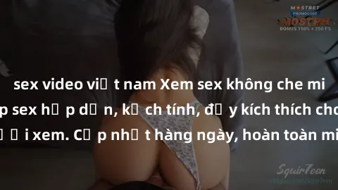 sex video việt nam Xem sex không che miễn phí - Những clip sex hấp dẫn, kịch tính, đầy kích thích cho người xem. Cập nhật hàng ngày, hoàn toàn miễn phí, độ phân giải cao.