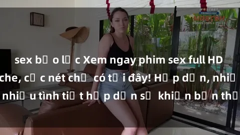 sex bạo lực Xem ngay phim sex full HD đỉnh cao, không che, cực nét chỉ có tại đây! Hấp dẫn, nhiều tình tiết hấp dẫn sẽ khiến bạn thỏa mãn đắm say.