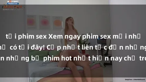 tải phim sex Xem ngay phim sex mới nhất, hấp dẫn nhất chỉ có tại đây! Cập nhật liên tục đến những bộ phim hot nhất hiện nay chỉ trong vài cú click!