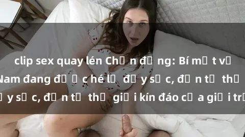 clip sex quay lén Chấn động: Bí mật về sex nữ sinh Việt Nam đang được hé lộ đầy sốc, đến từ thế giới kín đáo của giới trẻ.