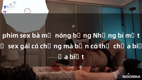 phim sex bà mẹ nóng bỏng Những bí mật về sex gái có chồng mà bạn có thể chưa biết