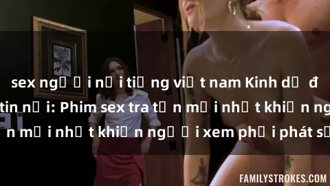 sex người nổi tiếng việt nam Kinh dị đến nỗi không thể tin nổi: Phim sex tra tấn mới nhất khiến người xem phải phát sốt!