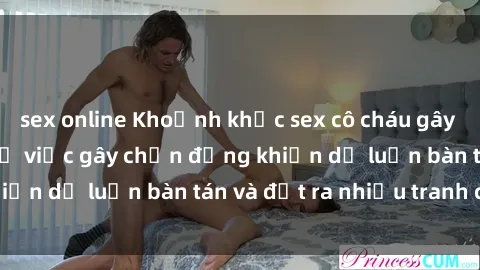 sex online Khoảnh khắc sex cô cháu gây sốc trong xã hội: Sự việc gây chấn động khiến dư luận bàn tán và đặt ra nhiều tranh cãi.