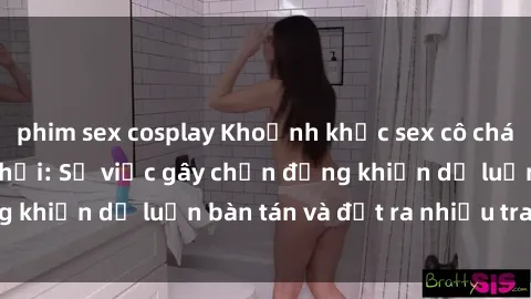 phim sex cosplay Khoảnh khắc sex cô cháu gây sốc trong xã hội: Sự việc gây chấn động khiến dư luận bàn tán và đặt ra nhiều tranh cãi.