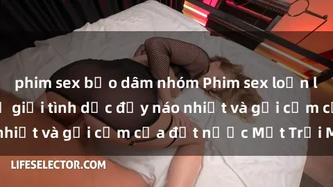 phim sex bạo dâm nhóm Phim sex loạn luân Nhật Bản: Thế giới tình dục đầy náo nhiệt và gợi cảm của đất nước Mặt Trời Mọc