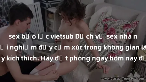 sex bạo lực vietsub Dịch vụ sex nhà nghỉ đẳng cấp: Trải nghiệm đầy cảm xúc trong không gian lãng mạn, đầy kích thích. Hãy đặt phòng ngay hôm nay để thỏa mãn khát khao của bạn!