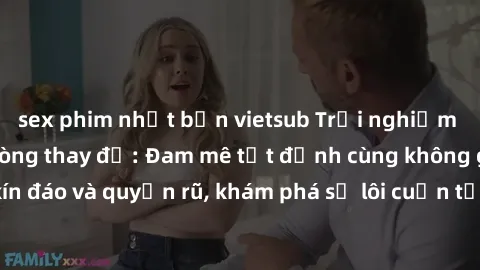 sex phim nhật bản vietsub Trải nghiệm mới lạ với sex phòng thay đồ: Đam mê tột đỉnh cùng không gian kín đáo và quyến rũ, khám phá sự lôi cuốn từ sự hấp dẫn của nơi này.