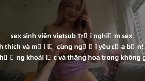 sex sinh viên vietsub Trải nghiệm sex phòng tắm đầy kích thích và mới lạ cùng người yêu của bạn! Tận hưởng khoái lạc và thăng hoa trong không gian tắm ấm áp và gợi cảm.