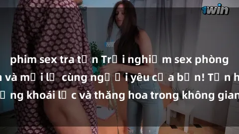 phim sex tra tấn Trải nghiệm sex phòng tắm đầy kích thích và mới lạ cùng người yêu của bạn! Tận hưởng khoái lạc và thăng hoa trong không gian tắm ấm áp và gợi cảm.