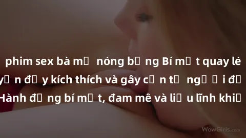 phim sex bà mẹ nóng bỏng Bí mật quay lén làm tình: Câu chuyện đầy kích thích và gây cấn từ người đứng sau camera. Hành động bí mật, đam mê và liều lĩnh khiến cho tình yêu trở nên mãnh liệt hơn bao giờ