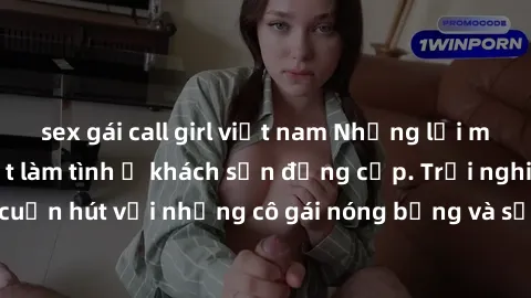 sex gái call girl việt nam Những lời mời bí mật: Gái Việt làm tình ở khách sạn đẳng cấp. Trải nghiệm độc đáo và cuốn hút với những cô gái nóng bỏng và sẵn lòng thỏa mãn mọi nhu cầu của bạn.
