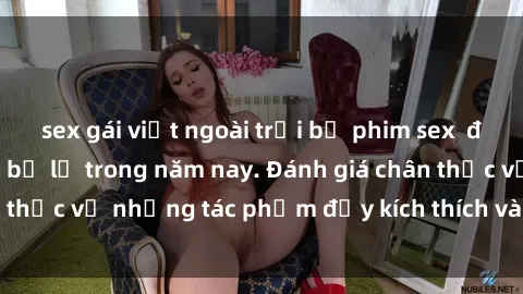 sex gái việt ngoài trời bộ phim sex  đáng xem không thể bỏ lỡ trong năm nay. Đánh giá chân thực về những tác phẩm đầy kích thích và hấp dẫn này.