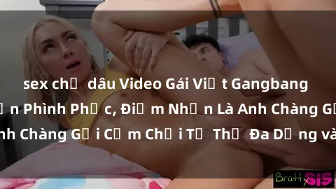 sex chị dâu Video Gái Việt Gangbang Xem Đã Để Lòng Bồn Phình Phục, Điểm Nhấn Là Anh Chàng Gợi Cảm Chơi Tư Thế Đa Dạng và Phê Đê Mê