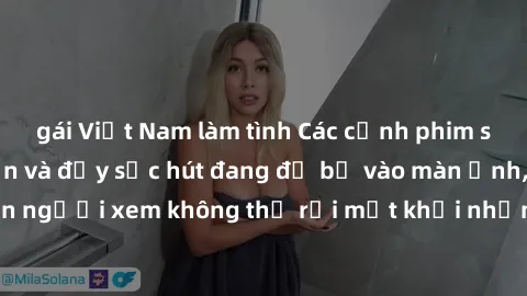 gái Việt Nam làm tình Các cảnh phim sex bukkake hấp dẫn và đầy sức hút đang đổ bộ vào màn ảnh, khiến người xem không thể rời mắt khỏi những cảnh quay đầy kích thích.