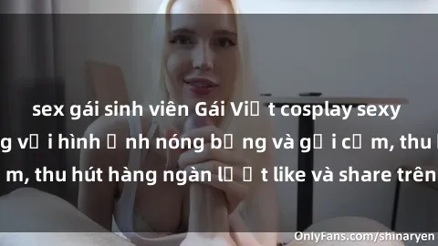 sex gái sinh viên Gái Việt cosplay sexy khiến fan phát cuồng với hình ảnh nóng bỏng và gợi cảm, thu hút hàng ngàn lượt like và share trên mạng xã hội.