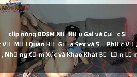 clip nóng BDSM Nữ Hầu Gái và Cuộc Sống Của Họ: Bí Mật Về Mối Quan Hệ Giữa Sex và Sự Phục Vụ, Những Cảm Xúc và Khao Khát Bị Lẫn Lộn Trong Lĩnh Vực Này.