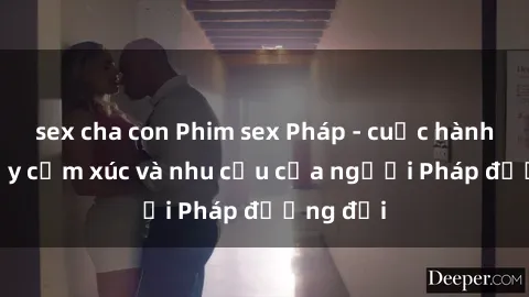 sex cha con Phim sex Pháp - cuộc hành trình đầy cảm xúc và nhu cầu của người Pháp đương đại