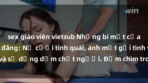 sex giáo viên vietsub Những bí mật của gái Việt Nam dâm đãng: Nụ cười tinh quái, ánh mắt gợi tình và sự dụng dẫm chết người. Đắm chìm trong vòng xoay đam mê!