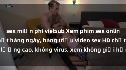 sex miễn phí vietsub Xem phim sex online miễn phí, cập nhật hàng ngày, hàng triệu video sex HD chất lượng cao, không virus, xem không giới hạn, hoàn toàn miễn phí.