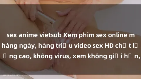sex anime vietsub Xem phim sex online miễn phí, cập nhật hàng ngày, hàng triệu video sex HD chất lượng cao, không virus, xem không giới hạn, hoàn toàn miễn phí.