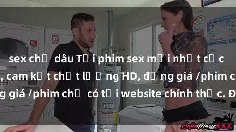 sex chị dâu Tải phim sex mới nhất cực nhanh không virus, cam kết chất lượng HD, đồng giá /phim chỉ có tại website chính thức. Đặt ngay!