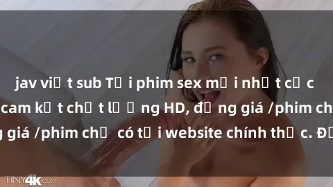 jav việt sub Tải phim sex mới nhất cực nhanh không virus, cam kết chất lượng HD, đồng giá /phim chỉ có tại website chính thức. Đặt ngay!
