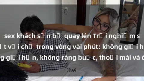 sex khách sạn bị quay lén Trải nghiệm sex trực tuyến tuyệt vời chỉ trong vòng vài phút: không giới hạn, không ràng buộc, thoải mái và đầy kích thích!