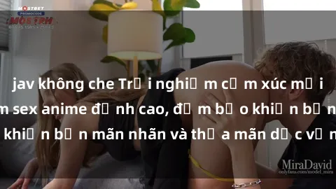jav không che Trải nghiệm cảm xúc mới lạ với các bộ phim sex anime đỉnh cao, đảm bảo khiến bạn mãn nhãn và thỏa mãn dục vọng tột đỉnh.