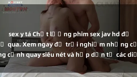 sex y tá Chất lượng phim sex jav hd đỉnh cao không thể bỏ qua. Xem ngay để trải nghiệm những cảnh quay siêu nét và hấp dẫn từ các diễn viên nổi tiếng.