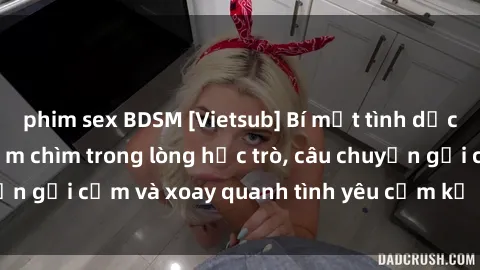 phim sex BDSM [Vietsub] Bí mật tình dục của giáo viên - Đắm chìm trong lòng học trò, câu chuyện gợi cảm và xoay quanh tình yêu cấm kỵ đầy kích thích.