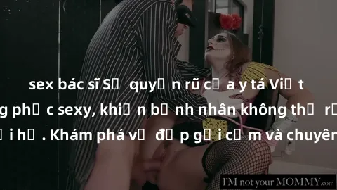 sex bác sĩ Sự quyến rũ của y tá Việt Nam trong bộ đồng phục sexy, khiến bệnh nhân không thể rời mắt khỏi họ. Khám phá vẻ đẹp gợi cảm và chuyên nghiệp của họ ngay hôm nay!