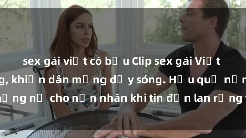 sex gái việt có bầu Clip sex gái Việt bị lộ gây chấn động, khiến dân mạng dậy sóng. Hậu quả nặng nề cho nạn nhân khi tin đồn lan rộng trên mạng xã hội.