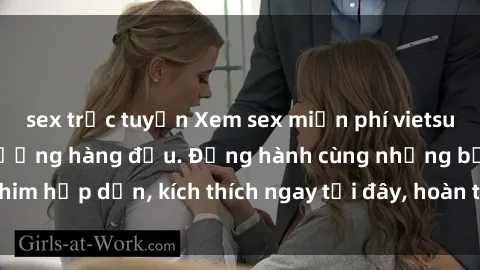 sex trực tuyến Xem sex miễn phí vietsub tại website chất lượng hàng đầu. Đồng hành cùng những bộ phim hấp dẫn, kích thích ngay tại đây, hoàn toàn hợp pháp và an toàn.