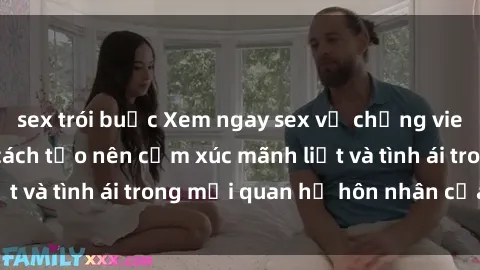 sex trói buộc Xem ngay sex vợ chồng vietsub để tìm hiểu cách tạo nên cảm xúc mãnh liệt và tình ái trong mối quan hệ hôn nhân của bạn!