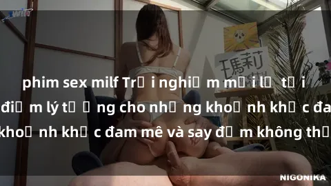 phim sex milf Trải nghiệm mới lạ tại sex nhà nghỉ: Địa điểm lý tưởng cho những khoảnh khắc đam mê và say đắm không thể quên!