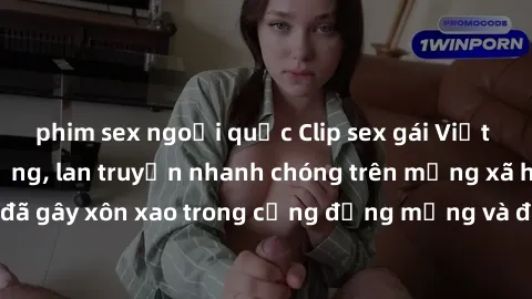 phim sex ngoại quốc Clip sex gái Việt bị lộ gây chấn động, lan truyền nhanh chóng trên mạng xã hội. Sự việc đã gây xôn xao trong cộng đồng mạng và đang được công an điều tra làm rõ.