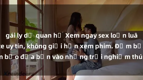 gái ly dị quan hệ Xem ngay sex loạn luân vietsub tại website uy tín, không giới hạn xem phim. Đảm bảo đưa bạn vào những trải nghiệm thú vị và đầy kích thích.