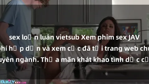 sex loạn luân vietsub Xem phim sex JAV vietsub HD miễn phí hấp dẫn và xem cực đã tại trang web chuyên ngành. Thỏa mãn khát khao tình dục của bạn ngay hôm nay!