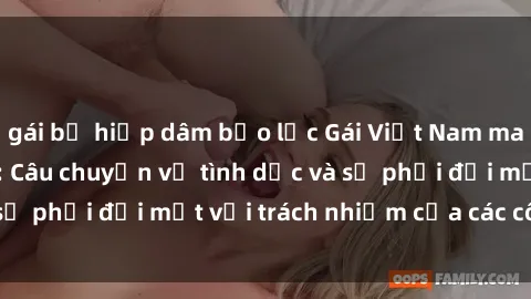 gái bị hiếp dâm bạo lực Gái Việt Nam mang thai khi còn trẻ: Câu chuyện về tình dục và sự phải đối mặt với trách nhiệm của các cô gái trẻ.