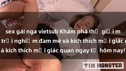 sex gái nga vietsub Khám phá thế giới mới của sex online: trải nghiệm đam mê và kích thích mọi giác quan ngay từ hôm nay!
