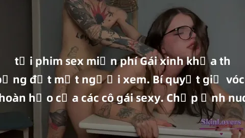 tải phim sex miễn phí Gái xinh khỏa thân khoe dáng nóng bỏng đốt mắt người xem. Bí quyết giữ vóc dáng hoàn hảo của các cô gái sexy. Chụp ảnh nude tự tin không sợ lộ hàng.