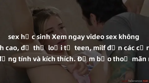 sex học sinh Xem ngay video sex không che miễn phí đỉnh cao, đủ thể loại từ teen, milf đến các cảnh quan hệ đồng tính và kích thích. Đảm bảo thoả mãn mọi khả năng kích thích của bạn!