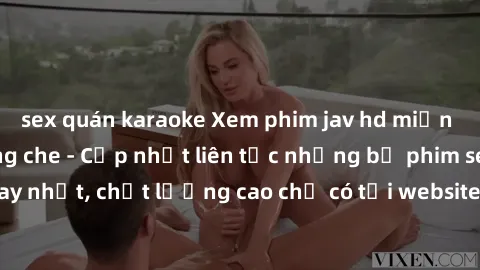 sex quán karaoke Xem phim jav hd miễn phí đỉnh cao không che - Cập nhật liên tục những bộ phim sex hay nhất, chất lượng cao chỉ có tại website chuyên nghiệp hàng đầu.